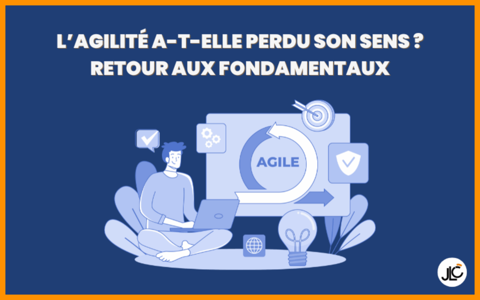 L&rsquo;agilité a-t-elle perdu son sens ? Retour aux fondamentaux